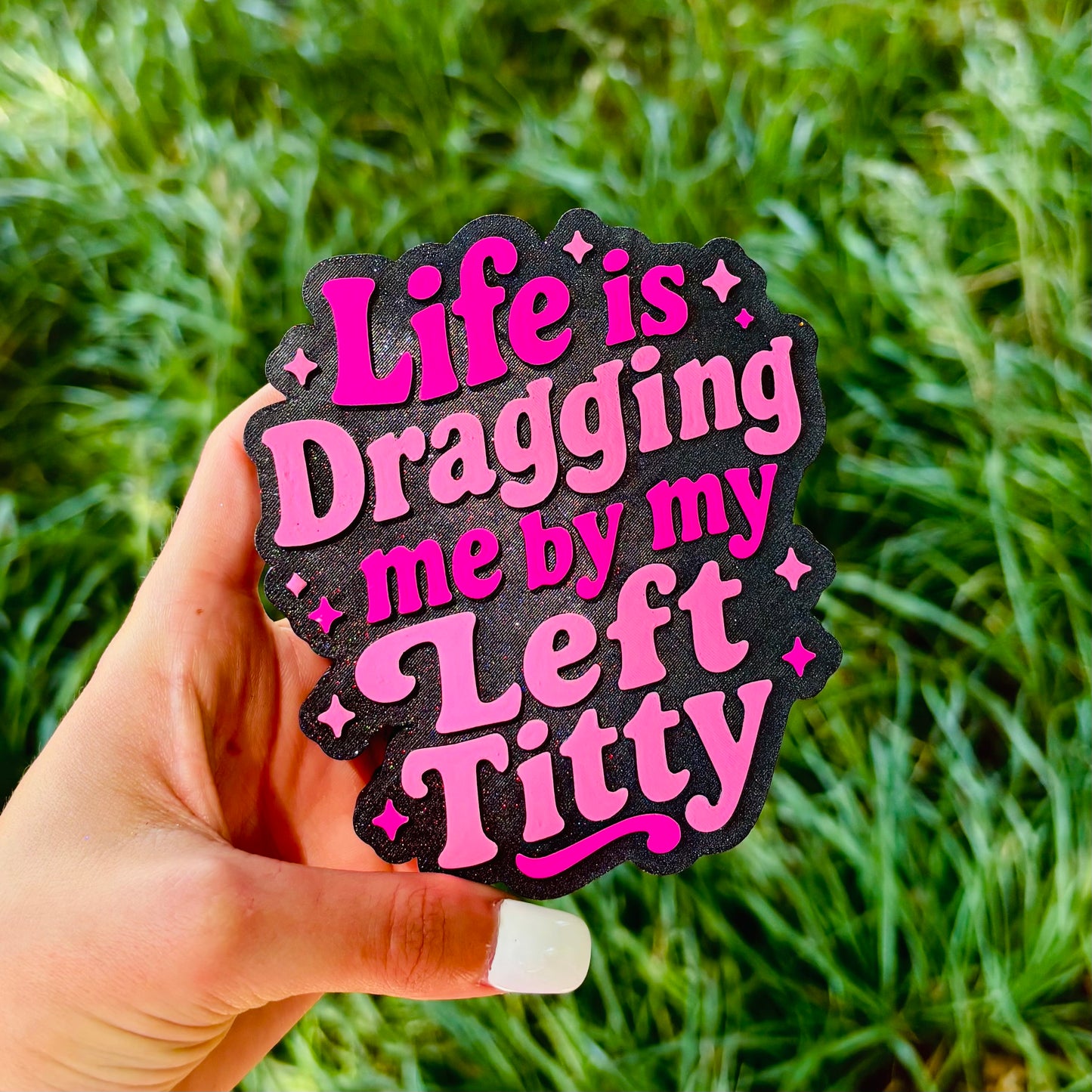 Life is dragging me by my left titty