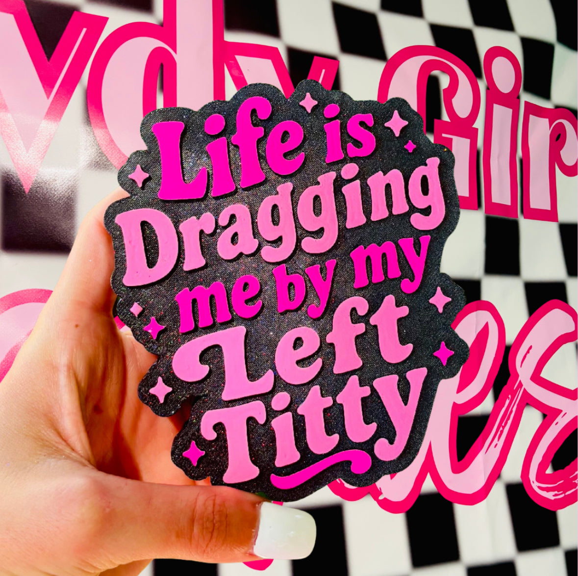 Life is dragging me by my left titty
