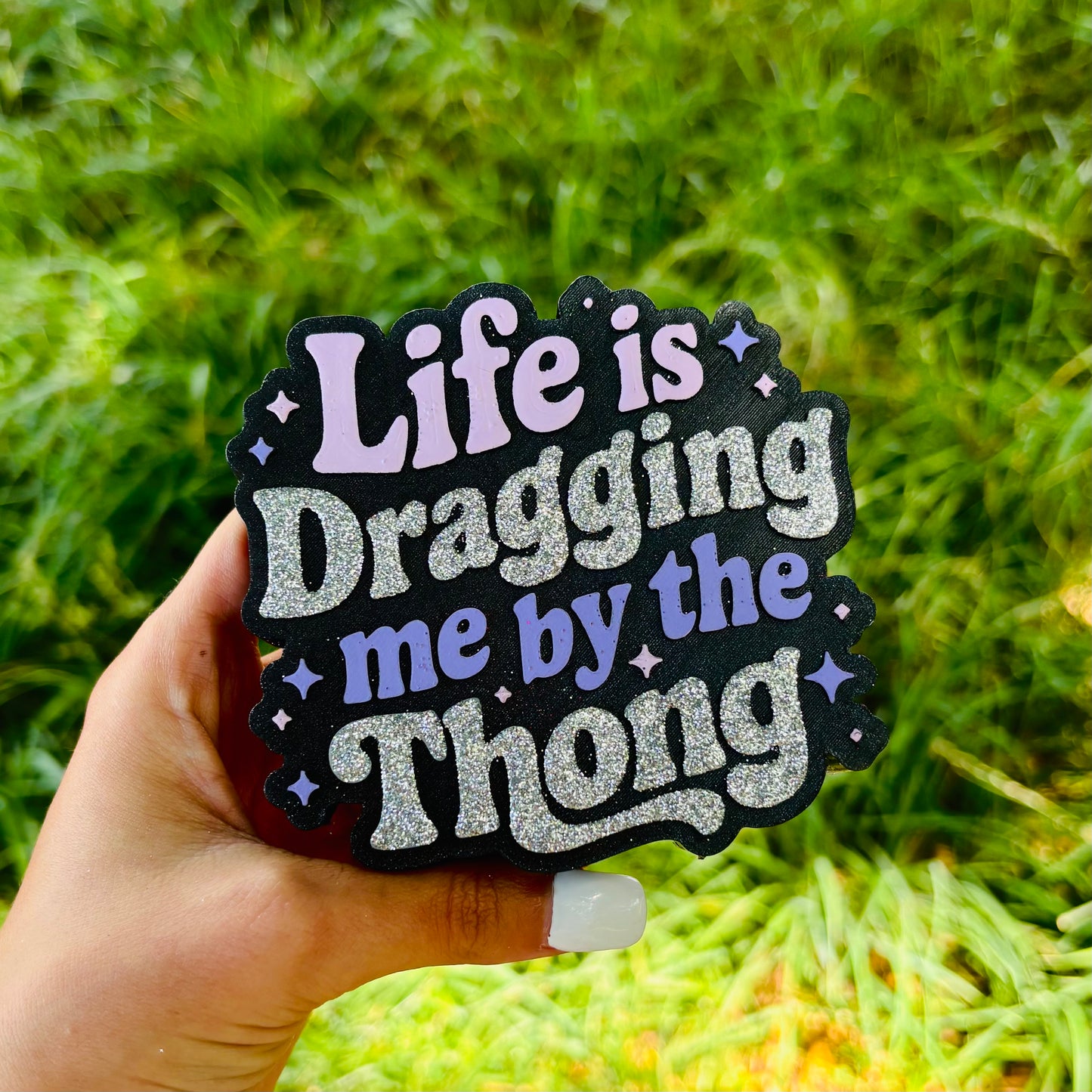 Life is dragging me by the thong