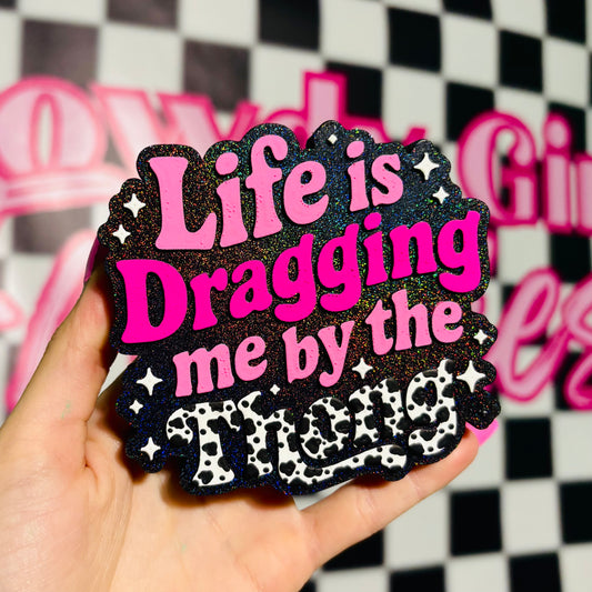 Life is dragging me by the thong