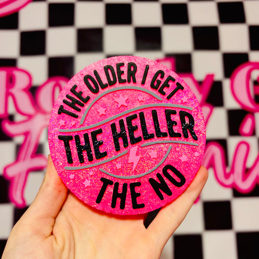 The older I get the heller the no